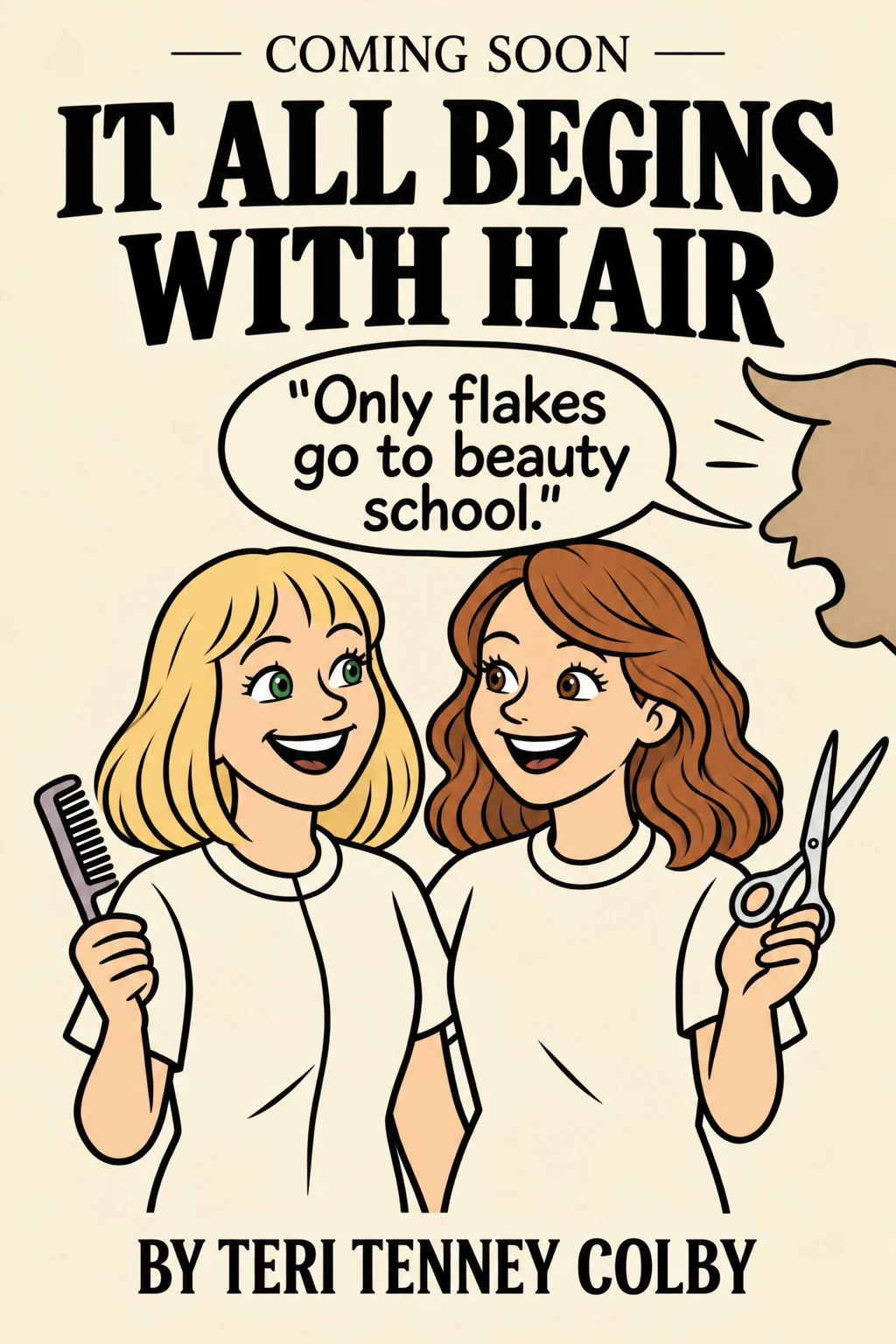 Illustrated book cover reading “Coming soon: It All Begins with Hair, by Teri Tenney Colby.” A smiling young blonde Teri holds a comb beside her auburn-haired friend Tristan, who holds scissors, while a silhouette of her dad says, “Only flakes go to beauty school.”